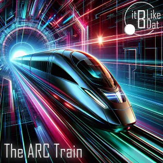 The ARC Train by It B Like Dat