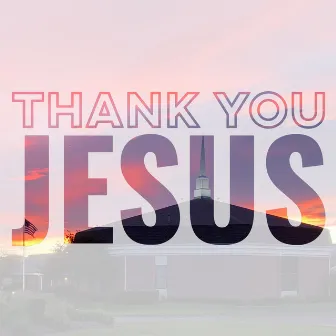 Thank You, Jesus by Lighthouse Baptist Church