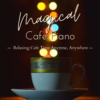 Magical Cafe Piano - Relaxing Cafe Time Anytime, Anywhere by Mika Ota