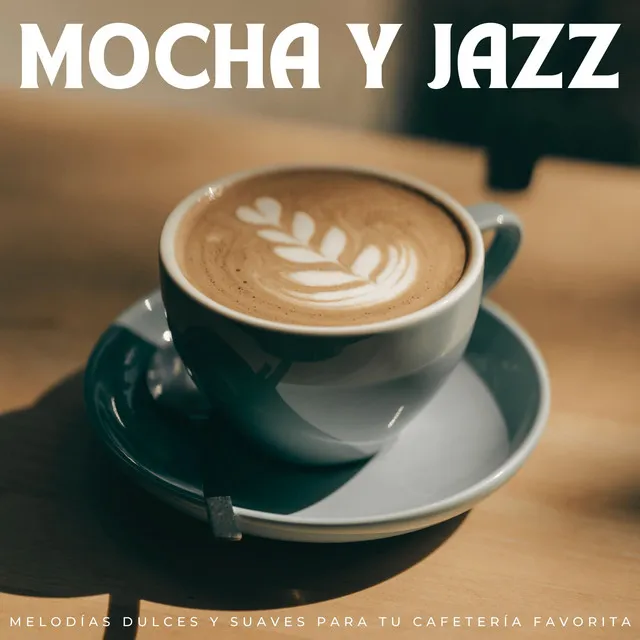 Mocha Y Jazz: Melodías Dulces Y Suaves Para Tu Cafetería Favorita