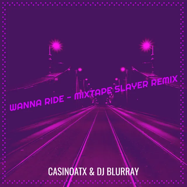 Wanna Ride (Mixtape Slayer Remix)