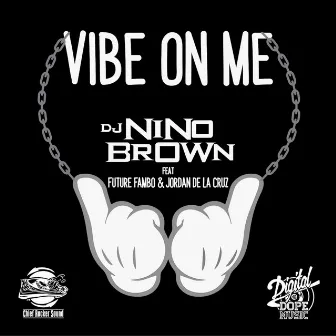 Vibe On Me (feat. Future Fambo & Jordan De La Cruz) by DJ Nino Brown