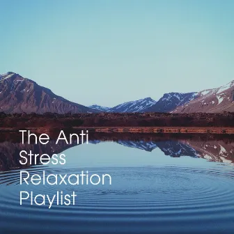 The Anti Stress Relaxation Playlist by Unknown Artist