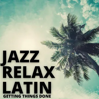 Getting Things Done by Jazz Relax Latin