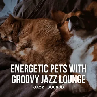 Jazz Sounds: Energetic Pets with Groovy Jazz Lounge by Vintage Cafe Playlist