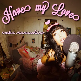 Have My Love by meka maraschino