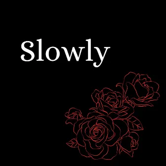 Slowly by SadBoyForLife