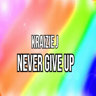 Never Give Up by Kraizie J