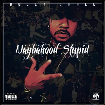 Naybahood Stupid by Bully Three