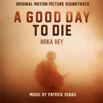 A Good Day to Die: Hoka Hey (Original Soundtrack) by Patrick Sebag