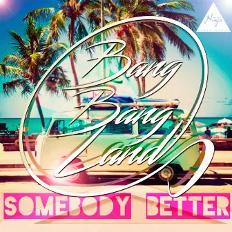 Somebody Better by Bang Bang Land