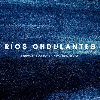 Ríos Ondulantes: Serenatas De Relajación Binaurales by Sonidos de agua Ruido blanco natural