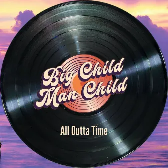 All Outta Time by Big Child Man Child