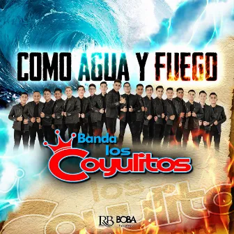 Como Agua y Fuego by Banda Los Coyulitos