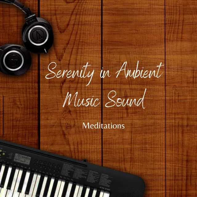 Serenity in Ambient Music Sound: Meditations