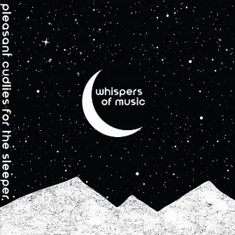 Whispers of Music. Pleasant Cudlies for the Sleeper by Soft Sleeping Melodies