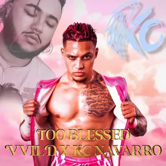 Too Blessed (KC Navarro) by VV I L D