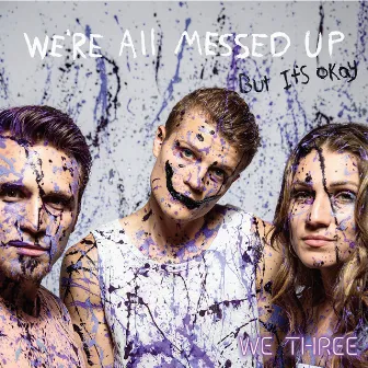 We're All Messed up - but It's Ok by We Three