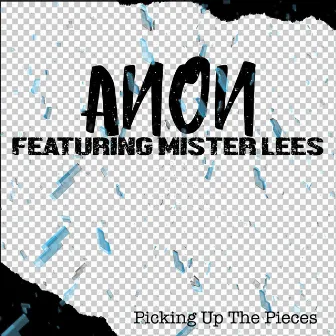 Picking Up the Pieces (feat. Mister Lees) by Anon