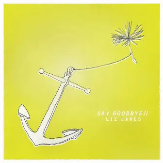 Say Goodbye by Liz Janes