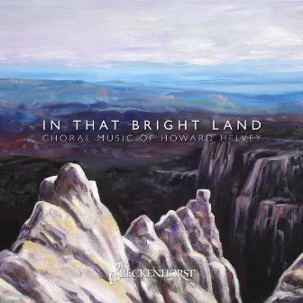 In That Bright Land: Choral Music of Howard Helvey by Howard Helvey