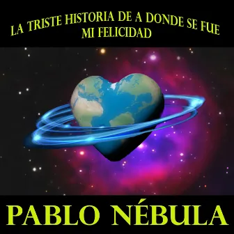 La Triste Historia de a Donde Se Fue Mi Felicidad by pablo nébula