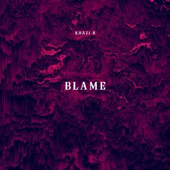 Blame by Khazi B