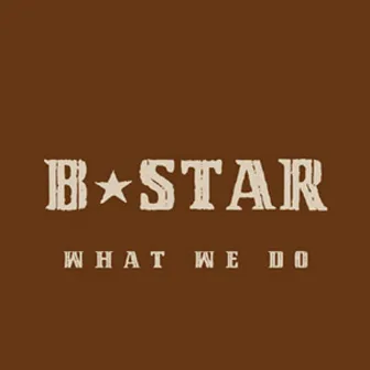 What We Do by B-Star