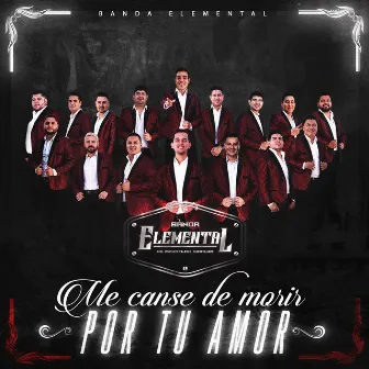 Me Cansé de Morir por Tu Amor by Banda Elemental de Mazatlán Sinaloa