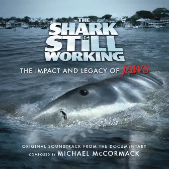 The Shark Is Still Working: The Impact and Legacy of Jaws (Official Soundtrack) by Michael McCormack