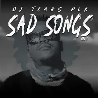 Sad Songs, Vol. 1 by DJ Tears PLK