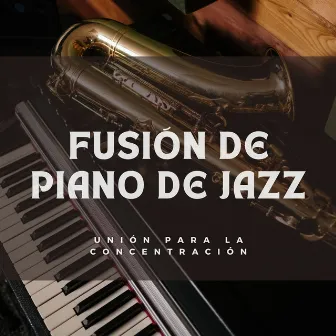 Fusión De Piano De Jazz: Unión Para La Concentración by 