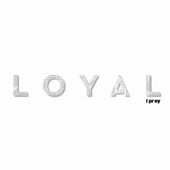 Yes I Pray by Loyal