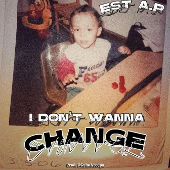 I Dont Wanna Change by EST A.P