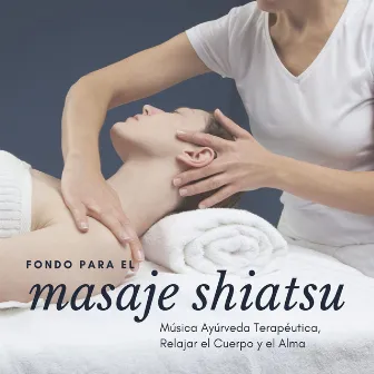 Fondo para el Masaje Shiatsu: Música Ayúrveda Terapéutica, Relajar el Cuerpo y el Alma by Espiritu de Alma