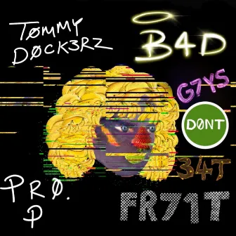 B4D G7YS D0NT 34T FR71T by Tommy Dockerz