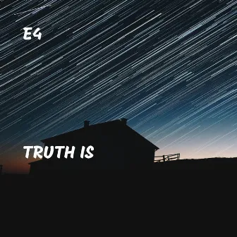 Truth Is by E4