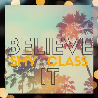 Believe It by Shy Class