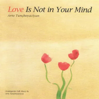 Love Is Not in Your Mind by Arto Tunçboyacıyan