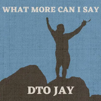 What More Can I Say by DTO JAY