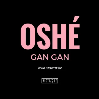 Oshe Gan Gan (Thank You Very Much) by Victizzle