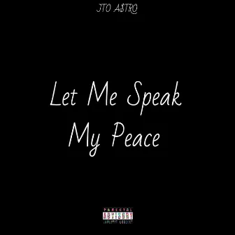 Let Me Speak My Peace by JTO A$tro