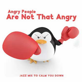 Angry People Are Not That Angry – Jazz Mix To Calm You Down by Tom & Jazz