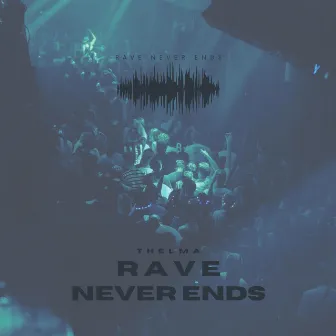 Rave Never Ends by THELMA