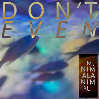 Don't Even by Minimal Animal