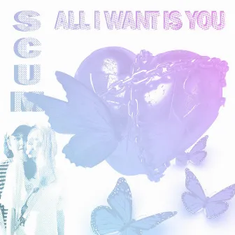 All I Want Is You by scum