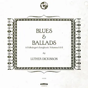 Blues & Ballads (A Folksinger’s Songbook) Volumes I & II by Luther Dickinson