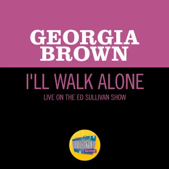 I'll Walk Alone (Live On The Ed Sullivan Show, December 15, 1963) by Georgia Brown