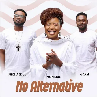 No Alternative (feat. Mike Abdul & A'dam) by Monique