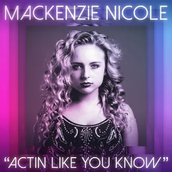 Actin Like You Know by Mackenzie Nicole